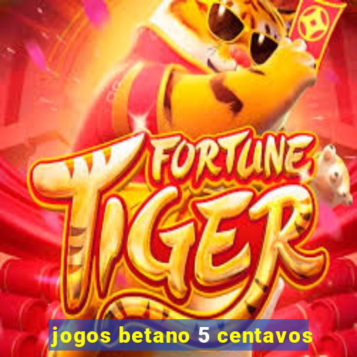 jogos betano 5 centavos